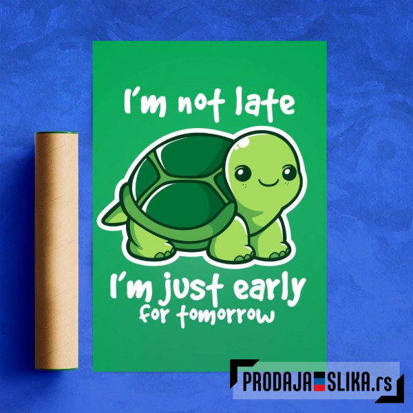 I'm not late, I'm just early for tomorrow